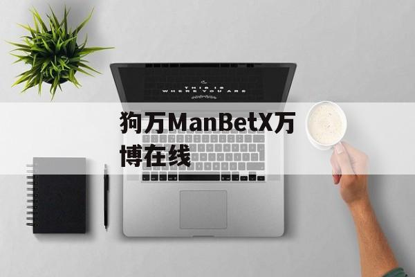 狗万ManBetX万博在线