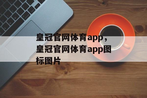 皇冠官网体育app，皇冠官网体育app图标图片