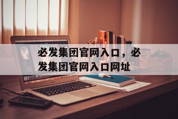 必发集团官网入口，必发集团官网入口网址