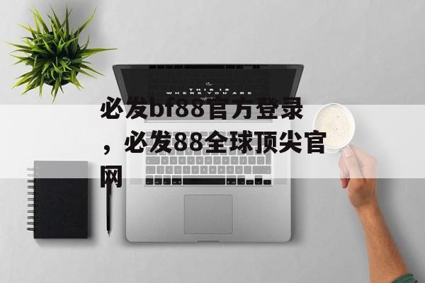 必发bf88官方登录，必发88全球顶尖官网